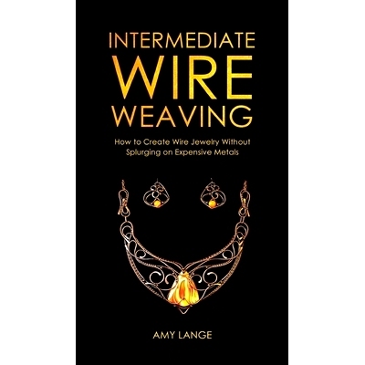 预订 Intermediate Wire Weaving: How to Make Wire Jewelry Without Splurging on Expensive Metals: 9781951035549