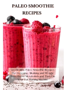 预订 Paleo Smoothie Recipes: 120 Healthy Paleo Smoothie Recipes for Detoxing, Alkalizing and Weight Loss: Boost Metaboli