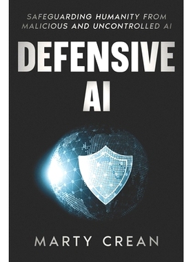 预订 Defensive AI: Safeguarding Humanity from Malicious and Uncontrolled AI: 9798991926218