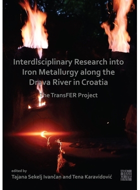 预订 Interdisciplinary Research Into Iron Metallurgy Along the Drava River in Croatia: The Transfer Project: The TransFE