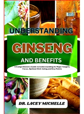 预订 Understanding Ginseng and Benefits: A Comprehensive Guide to Understanding Its Major Targets, Focus, Optimal Well-b