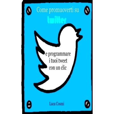 预订 Come promuoverti su Twitter e programmare i tuoi tweet con un clic: 9798210816627