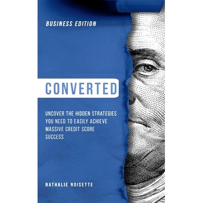 预订 Converted: Uncover the Hidden Strategies You Need to Easily Achieve Massive Credit Score Success: Business Edition: