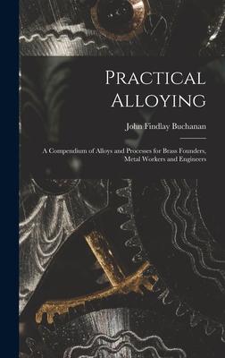 [预订]Practical Alloying: A Compendium of Alloys and Processes for Brass Founders, Metal Workers and Engin 9781019005897 书籍/杂志/报纸 原版其它 原图主图