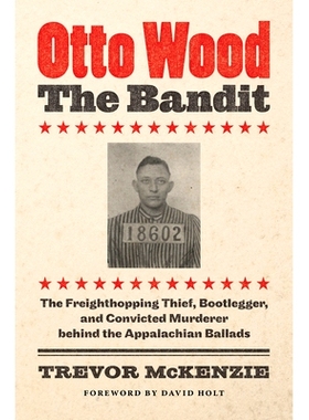 预订 Otto Wood, the Bandit: The Freighthopping Thief, Bootlegger, and Convicted Murderer behind the Appalachian Ballads