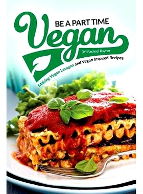 预订 Be a Part Time Vegan - Making Vegan Lasagna and Vegan Inspired Recipes: Vegan Restaurant Quality Recipes You Are Go