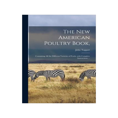 [预订]The New American Poultry Book,: Containing All the Different Varieties of Fowls, With Complete Instr 9781015166486