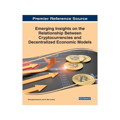 [预订]Emerging Insights on the Relationship Between Cryptocurrencies and Decentralized Economic Models 9781668456910