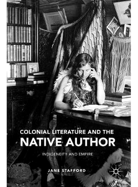 预订 Colonial Literature and the Native Author: Indigeneity and Empire 殖民文学与本土作者：土著特性与帝国: 9783319387666