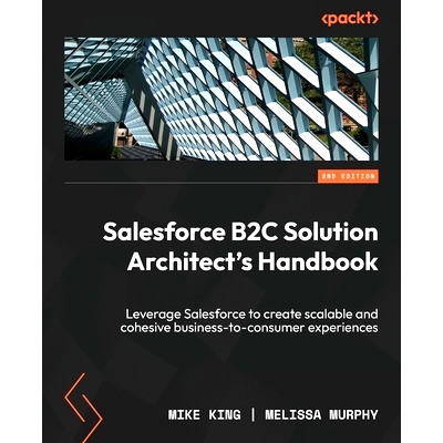 预订 Salesforce B2C Solution Architect's Handbook - Second Edition: Leverage Salesforce to create scalable and cohesive