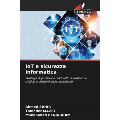 预订 IoT e sicurezza informatica: Strategie di protezione, architetture resilienti e migliori pratiche di implementazion