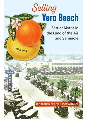 预订 Selling Vero Beach: Settler Myths in the Land of the Ais and Seminole 出售维罗海滩：艾斯和塞米诺尔土地上的定居者神