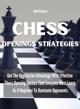 【预订】Chess Openings Strategies: Get The Aggressive Advantage With Effective Chess Opening Tactics That Everyone...