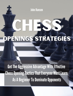 【预订】Chess Openings Strategies: Get The Aggressive Advantage With Effective Chess Opening Tactics That Everyone...