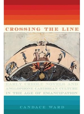 预订 Crossing the Line: Early Creole Novels and Anglophone Caribbean Culture in the Age of Emancipation 穿越边线：解放年