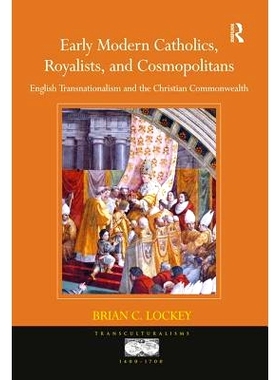 预订 Early Modern Catholics, Royalists, and Cosmopolitans: English Transnationalism and the Christian Commonwealth: 9781