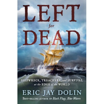 Left for Dead: Shipwreck, Treachery, and Survival at the Edge of the World 等死:沉船、叛国和世界边缘的生存: 9781324093