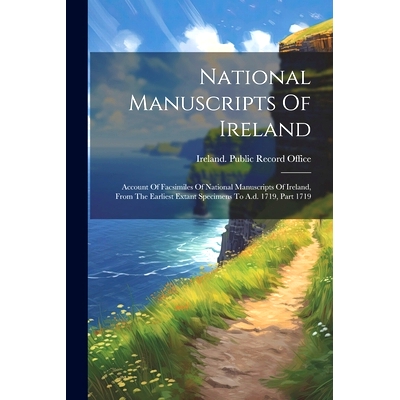 预订 National Manuscripts Of Ireland: Account Of Facsimiles Of National Manuscripts Of Ireland, From The Earliest Extant