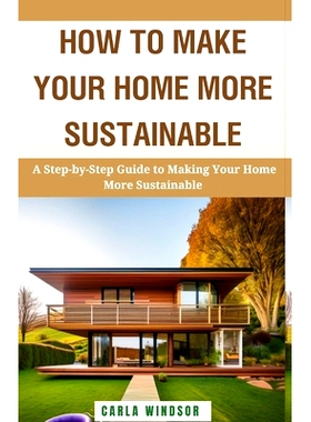 预订 How to Make Your Home More Sustainable: A Step-by-Step Guide to Reducing Your Environmental Impact, Saving Money, a