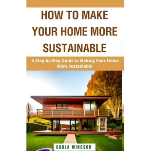 预订 How to Make Your Home More Sustainable: A Step-by-Step Guide to Reducing Your Environmental Impact, Saving Money, a