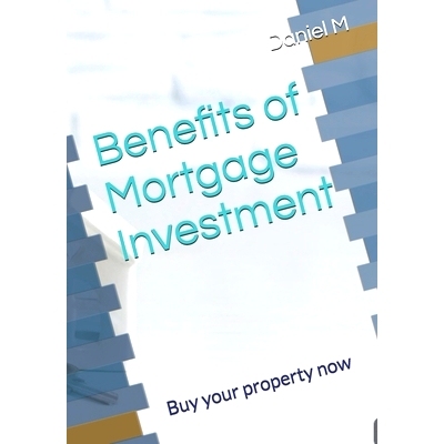 预订 Benefits of Mortgage Investment: Buy your property now: 9798334000605