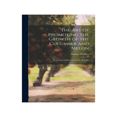 [预订]The art of Promoting the Growth of the Cucumber and Melon; in a Series of Directions for the Best Me 9781020933240