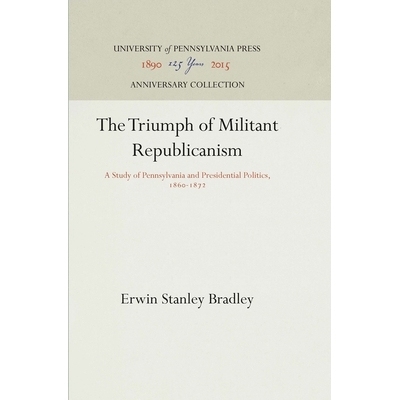 预订 The Triumph of Militant Republicanism: A Study of Pennsylvania and Presidential Politics, 1860-1872 激进共和主义的