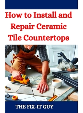 预订 How to Install and Repair Ceramic Tile Counter*s: Master Kitchen and Bathroom Tile Installation, Repair Cracked T