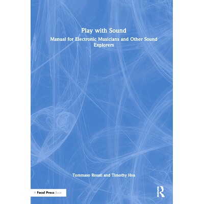 预订 Play with Sound: Manual for Electronic Musicians and Other Sound Explorers 播放声音：电子音乐家与其他声音探索者手册