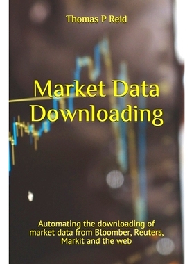 预订 Market Data Downloading: Automating the downloading of market data from Bloomber, Reuters, Markit and the web: 9781