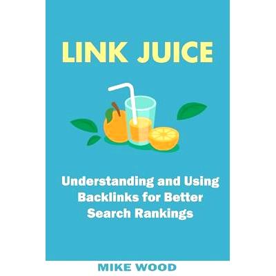 预订 Link Juice: Understanding and Using Backlinks for Better Search Rankings: 9781542580489