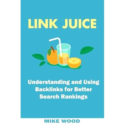 预订 Link Juice: Understanding and Using Backlinks for Better Search Rankings: 9781542580489