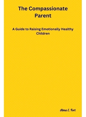 预订 The Compassionate Parent: A Guide to Raising Emotionally Healthy Children: 9798375884486