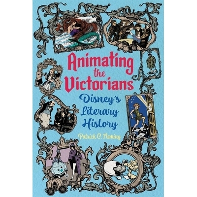 预订 Animating the Victorians: Disney’s Literary History 维多利亚时代的动画：迪士尼的文学史: 9781496855374