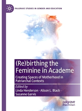 预订 (Re)birthing the Feminine in Academe: Creating Spaces of Motherhood in Patriarchal Contexts 学术界妇女（重）生：在