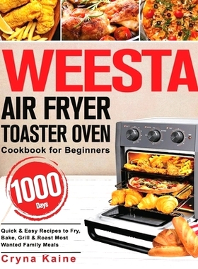 预订 WEESTA Air Fryer Toaster Oven Cookbook for Beginners: 1000-Day Quick & Easy Recipes to Fry, Bake, Grill & Roast Mos