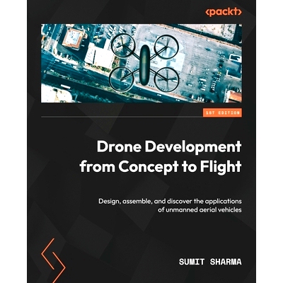 预订 Drone Development from Concept to Flight: Design, assemble, and discover the applications of unmanned aerial vehicl