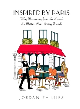 预订 Inspired by Paris: Why Borrowing from the French Is Better Than Being French: 9780692699294