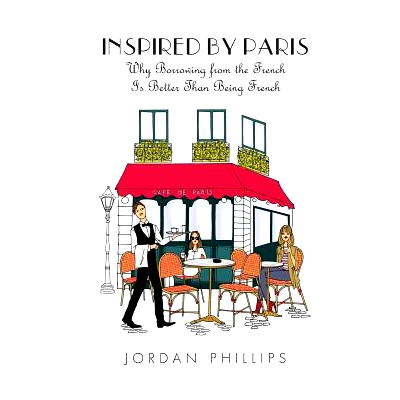 预订 Inspired by Paris: Why Borrowing from the French Is Better Than Being French: 9780692699294