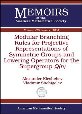 【预售】Modular Branching Rules for Projective Representations of Symmetric Groups and Lowering Operators for the ...