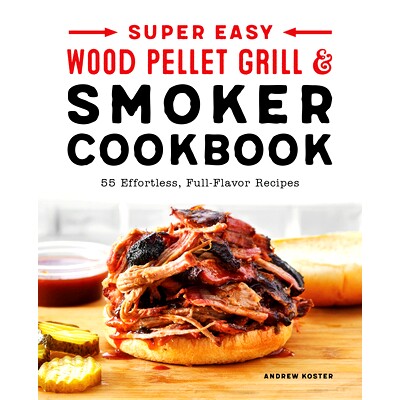 预订 Super Easy Wood Pellet Grill and Smoker Cookbook: 55 Effortless, Full-Flavor Recipes