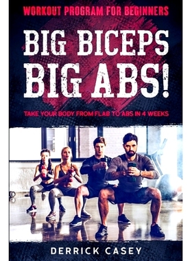 预订 Workout Program For Beginners: BIG BICEPS BIG ABS! - Take Your Body From Flab To Abs in 4 Weeks: 9789814952156