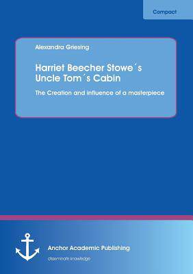 [预订]Harriet Beecher Stowes Uncle Toms Cabin: The Creation and Influence of a Masterpiece 9783954890347