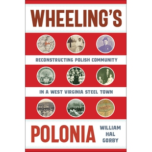 预订 Wheeling’s Polonia: Reconstructing Polish Community in a West Virginia Steel Town 惠灵的波洛尼亚：在西弗吉尼亚州钢