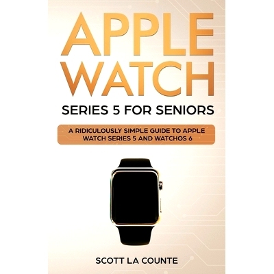 预订 Apple Watch Series 5 for Seniors: A Ridiculously Simple Guide to Apple Watch Series 5 and WatchOS 6 (Color Edition)