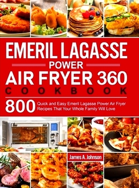 预订 Emeril Lagasse Power Air Fryer 360 Cookbook: 800 Quick and Easy Emeril Lagasse Power Air Fryer Recipes That Your Wh