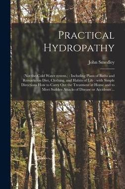 [预订]Practical Hydropathy: (not The-cold Water System.): Including Plans of Baths and Remarks on Diet, Cl 9781013462337