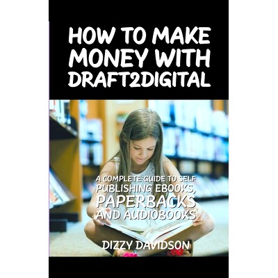 预订 How To Make Money With Draft2Digital: A Complete Guide To Self-Publishing eBooks, Paperbacks, and Audiobooks