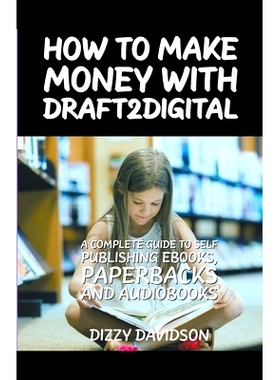 预订 How To Make Money With Draft2Digital: A Complete Guide To Self-Publishing eBooks, Paperbacks, and Audiobooks