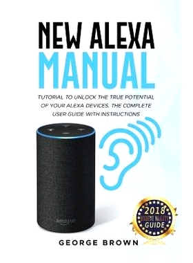 预订 New Alexa Manual Tutorial to Unlock The True Potential of Your Alexa Devices. The Complete User Guide with Instruct